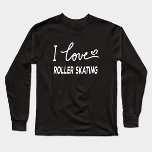 I Love Roller Skating Long Sleeve T-Shirt